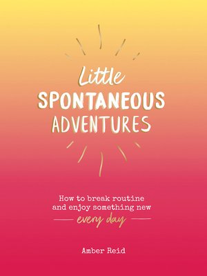 cover image of Little Spontaneous Adventures: How to Break Routine and Enjoy Something New Every Day